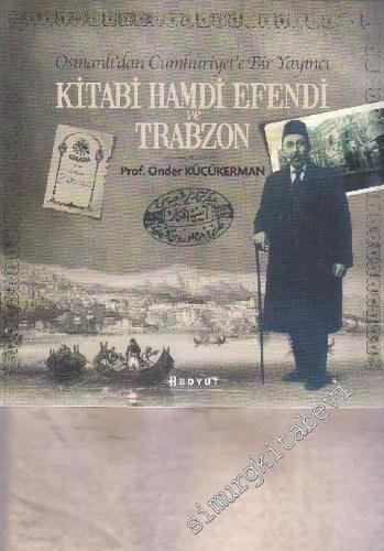 Osmanlı'dan Cumhuriyet'e Bir Yayıncı Kitabi Hamdi Efendi ve Trabzon