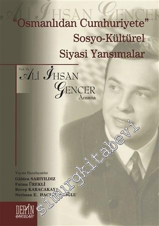 Osmanlıdan Cumhuriyete Sosya-Kültürel Siyasi Yansımalar: Prof. Dr. Ali İhsan Gencer Anısına -