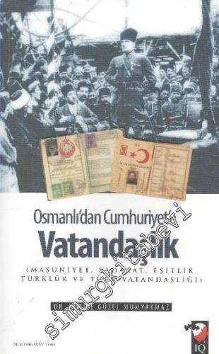 Osmanlı'dan Cumhuriyet'e Vatandaşlık : Masuniyet, Sadakat, Eşitlik, Türklük ve Türk Vatandaşlığı -
