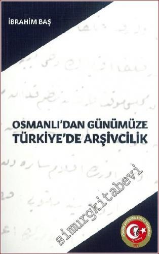 Osmanlı'dan Günümüze Türkiye'de Arşivcilik : Türk Arşivlerinde Tasnif ve Araştırma Hizmetleri -        2022