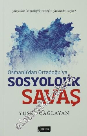 Osmanlı'dan Ortadoğu'ya Sosyolojik Savaş: Yüzyıllık 'Sosyolojik Savaş'ın Farkında mıyız? -