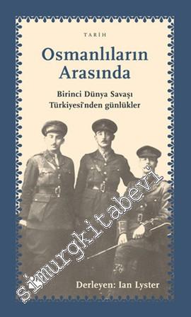 Osmanlıların Arasında: Birinci Dünya Savaşı Türkiyesi'nden Günlükler -