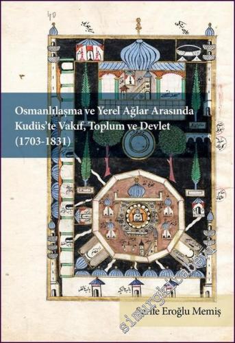 Osmanlılaşma ve Yerel Ağlar Arasında Kudüs'te Vakıf Toplum ve Devlet (1703 - 1831) -