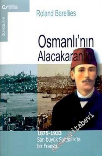 Osmanlı'nın Alacakaranlığı: 1875 - 1933 Son Büyük Sultanlık'ta Bir Fransız -        2003