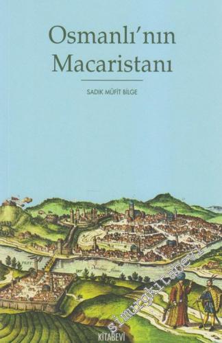 Osmanlı'nın Macaristanı: Osmanlı Hâkimiyetindeki Macaristan'ın Tarihi Coğrafyası ve İdari Taksimatı 1526 - 1718 -        2010