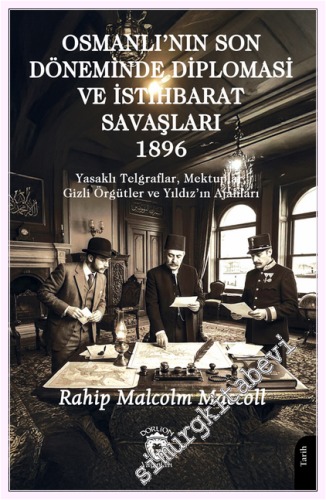 Osmanlı'nın Son Döneminde Diploması ve İstihbarat Savaşları 1896 - Yasaklı Telgraflar, Mektuplar, Gizli Örgütler ve Yıldız'ın Ajanları -         2026