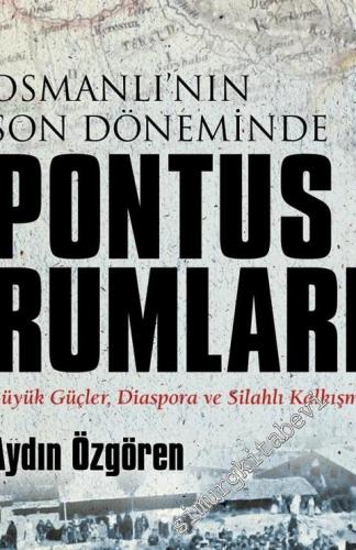 Osmanlı'nın Son Döneminde Pontus Rumları: Büyük Güçler, Diaspora ve Silahlı Kalkışma -