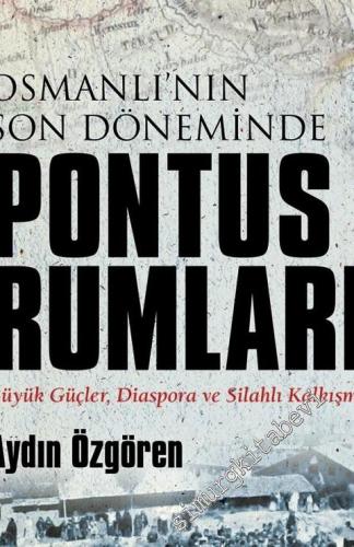Osmanlı'nın Son Döneminde Pontus Rumları: Büyük Güçler, Diaspora ve Si