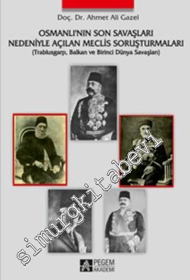 Osmanlı'nın Son Savaşları Nedeniyle Açılan Meclis Soruşturmaları: Trablusgarp, Balkan ve 1. Dünya Savaşları -