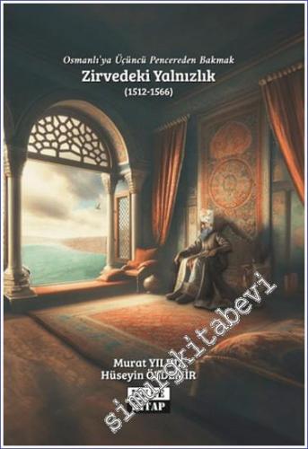 Osmanlı'ya Üçüncü Pencereden Bakmak : Zirvedeki Yalnızlık (1512-1566) -        2024