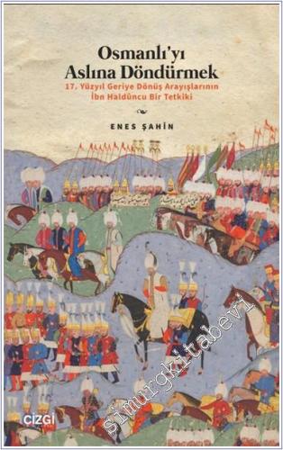 Osmanlıyı Aslına Döndürmek : 17. Yüzyıl Geriye Dönüş Arayışlarının İbn Halduncu Bir Tetkiki -        2025