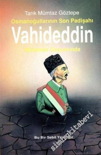 Osmanoğullarının Son Padişahı Vahideddin Mütareke Gayyasında