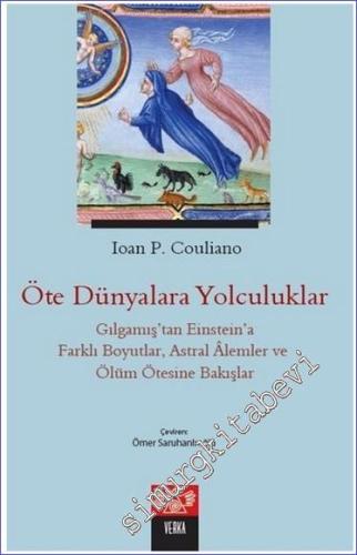 Öte Dünyalara Yolculuklar: Gılgamış'tan Einstein'a Farklı Boyutlar Astral Alemler ve Ölüm Ötesine Bakışlar -        2022