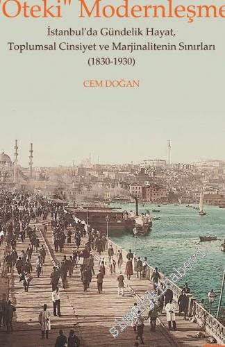 Öteki Modernleşme : İstanbul'da Gündelik Hayat Toplumsal Cinsiyet ve Marjinalitenin Sınırları 1830 - 1930 -        2021