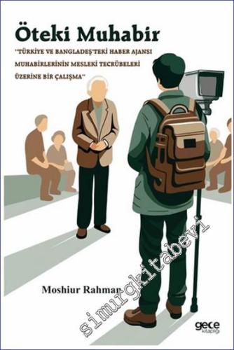 Öteki Muhabir: ‘‘Türkiye ve Bangladeş'teki Haber Ajansı Muhabirlerinin Mesleki Tecrübeleri Üzerine Bir Çalışma'' -        2024