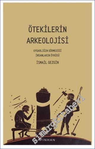 Ötekilerin Arkeolojisi: Uygarlığın Görmediği İnsanların Öyküsü -        2024