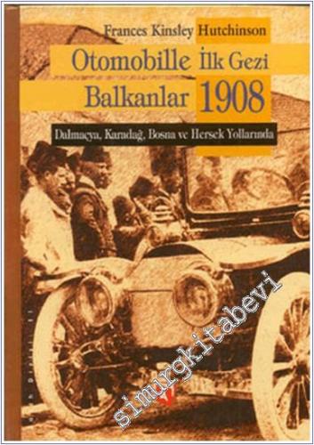 Otomobille İlk Gezi Balkanlar 1908 - Dalmaçya, Karadağ, Bosna ve Hersek Yollarında CİLTLİ -        1999