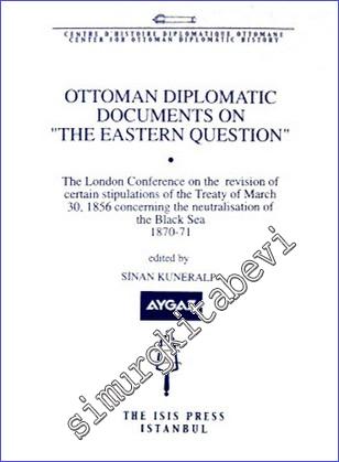 Ottoman Diplomatic Documents on the Eastern Question 1 : the London Conference on the Revision of Certain Stipulations of the Treaty of March 30 1856 - Concerning the Neutralisation of the Black Sea (1870-71) -        2009