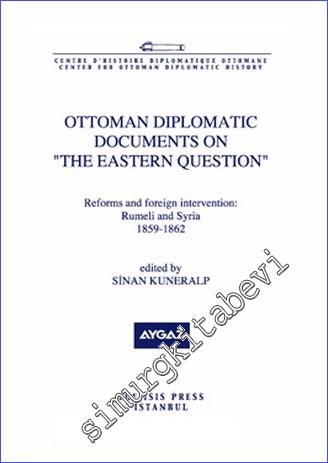 Ottoman Diplomatic Documents on the Eastern Question 4 : Reforms and Foreign intervention : Rumeli and Syria (1859-1862) - 2011