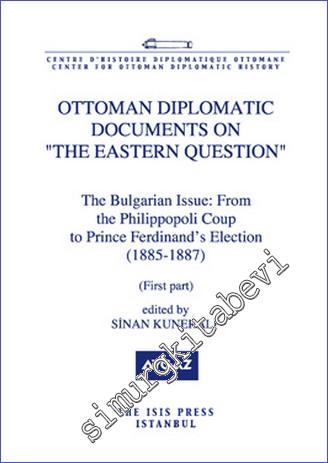 Ottoman Diplomatic Documents on the Eastern Question, 5 : the Bulgarian issue : from the Philippopoli Coup to Prince Ferdinand's Election (1885-1887), First Part - 2012