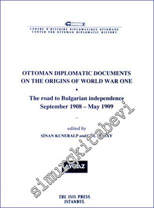 Ottoman Diplomatic Documents on the Origins of World War One (1) : the Road to Bulgarian Independence (September 1908- May 1909) -        2008