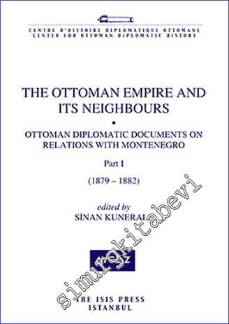 Ottoman Empire and its Neighbours : Ottoman Diplomatic Documents on Relations With Montenegro - Part 1 (1879-1882) - 2015