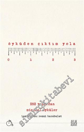 Öyküden Çıktım Yola: 252 Yazardan Minimal Öyküler -