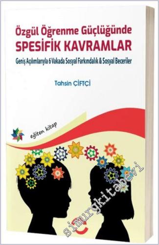 Özgül Öğrenme Güçlüğünde Spesifik Kavramlar : Geniş Açılımlarıyla 6 Vakada Sosyal Farkındalık - Sosyal Beceriler -        2026