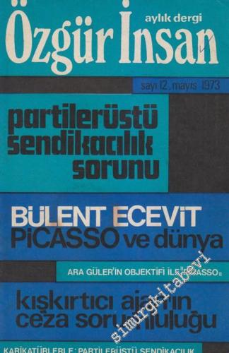 Özgür İnsan - Aylık Dergi - Dosya: Partilerüstü Sendikacılık Sorunu - Bülent Ecevit Picasso Ve Dünya - Ara Güler'in Objektifi İle “Picasso” - Kışkırtıcı Ajan'ın Ceza Sorumluluğu - Karikatürlerle: Partilerüstü Sendikacılık - Sayı: 12 1 Mayıs