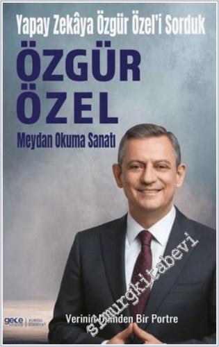 Özgür Özel : Meydan Okuma Sanatı - Yapay Zekaya Özgür Özel'i Sorduk - 