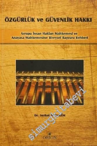 Özgürlük ve Güvenlik Hakkı: Avrupa İnsan Hakları Mahkemesi ve Anayasa Mahkemesine Bireysel Başvuru Rehberi -