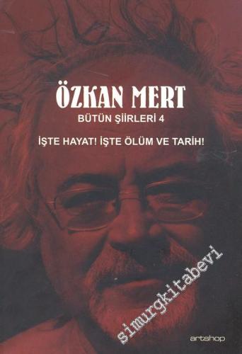 Özkan Mert Bütün Şiirleri- 4 - İşte Hayat! İşte Ölüm ve Tarih! -