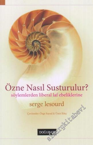 Özne Nasıl Susturulur : Söylemlerden Liberal Laf Ebeliklerine -        2018