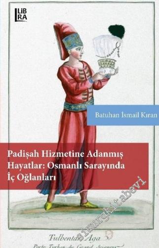 Padişah Hizmetine Adanmış Hayatlar - Osmanlı Sarayında İç Oğlanları -