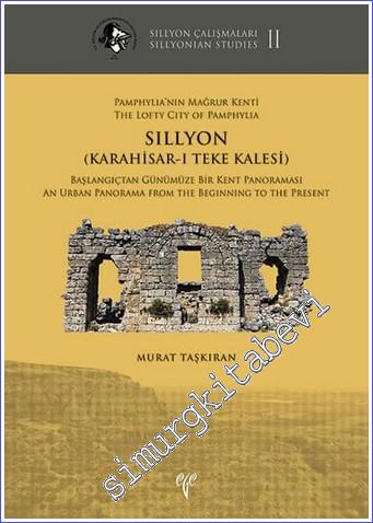 Pamphylia'nın Mağrur Kenti SILLYON (Karahisar-ı Teke Kalesi) : Başlangıçtan Günümüze Bir Kent Panoraması - Sillyon Çalışmaları 2 -        2021