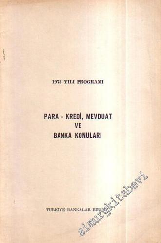 Para - Kredi, Mevduat ve Banka Konuları 1973 yılı Programı -