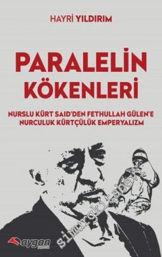 Paralelin Kökenleri: Nurslu Kürt Said'den Fethullah Gülen'e Nurculuk, Kürtçülük, Emperyalizm -