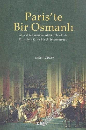 Paris'te Bir Osmanlı: Seyyid Abdurrahim Muhib Efendi'nin Paris Sefirliği ve Büyük Sefaretnamesi -