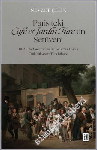 Paris'teki Café et Jardin Turc'ün Serüveni 18. Asırda Turquerie'nin Bir Yansıması Olarak Türk Kahvesi ve Türk Bahçesi -        2024