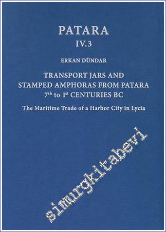 Patara IV.3 : Transport Jars and Stamped Amphoras from Patara 7th to 1st Centuries BC - The Maritime Trade of a Harbor City in Lycia -        2017