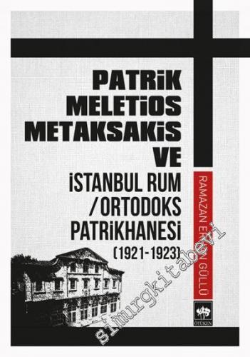 Patrik Meletios Metaksakis ve İstanbul Rum Ortodoks Patrikhanesi 1921 - 1923 -