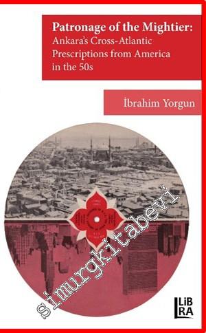Patronage of the Mightier: Ankara's Cross-Atlantic Prescriptions from Amerika in the 50s -