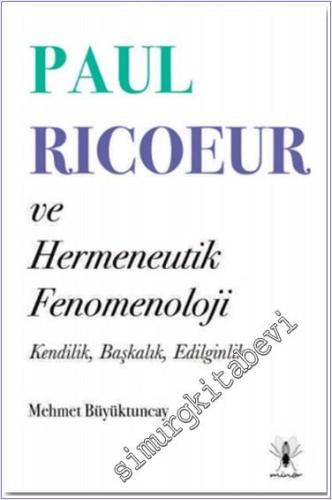 Paul Ricoeur ve Hermeneutik Fenomenoloji : Kendilik Başkalık Edilginlik -        2020