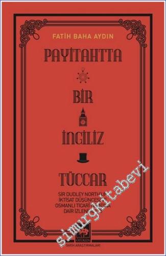 Payitahtta Bir İngiliz Tüccar: Sir Dudley North'un İktisat Düşüncesi ve Osmanlı Ticarî Hayatına Dair İzlenimleri -        2023