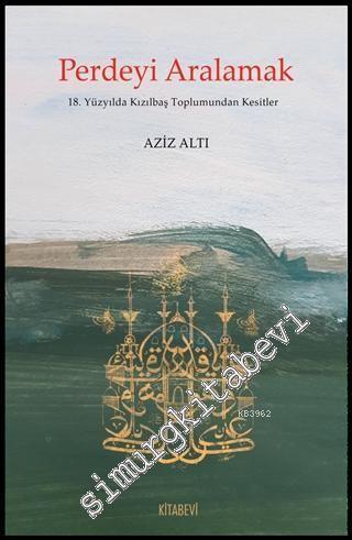 Perdeyi Aralamak : 18. Yüzyılda Kızılbaş Toplumundan Kesitler -