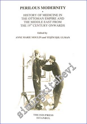 Perilous Modernity : History of Medicine in the Ottoman Empire and the Middle East from the 19th Century Onwards -        2010