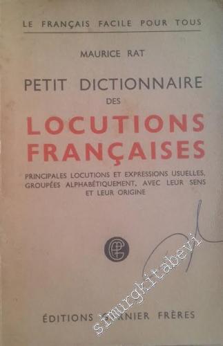 Petit Dictionnaire des Locutions Français: Principales Locutions et Expressions Usuelles, Groupées Alphabétiquement, avec leur Sens et leur Origine -