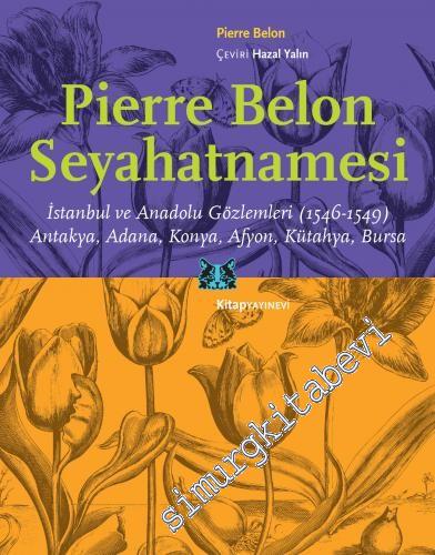 Pierre Belon Seyahatnamesi : İstanbul ve Anadolu Gözlemleri (1546 - 1549) Antakya, Adana Konya Afyon Kütahya Bursa -        2023