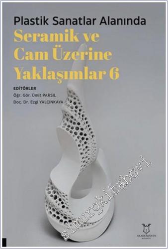 Plastik Sanatlar Alanında Seramik ve Cam Üzerine Yaklaşımlar 6 -        2024
