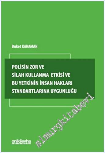 Polisin Zor ve Silah Kullanma Yetkisi ve Bu Yetkinin İnsan Hakları Standartlarına Uygunluğu -        2023